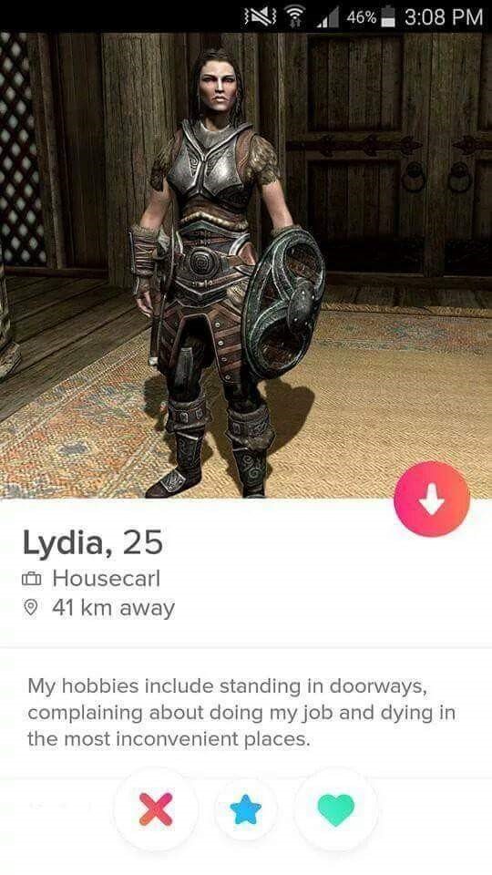 lydia tinder - N 46% Lydia, 25 Housecarl 41 km away My hobbies include standing in doorways, complaining about doing my job and dying in the most inconvenient places. X