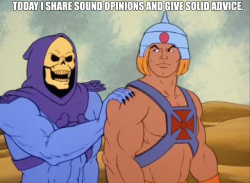 memes - he man funny - Today I Sound Opinions And Give Solid Advice.