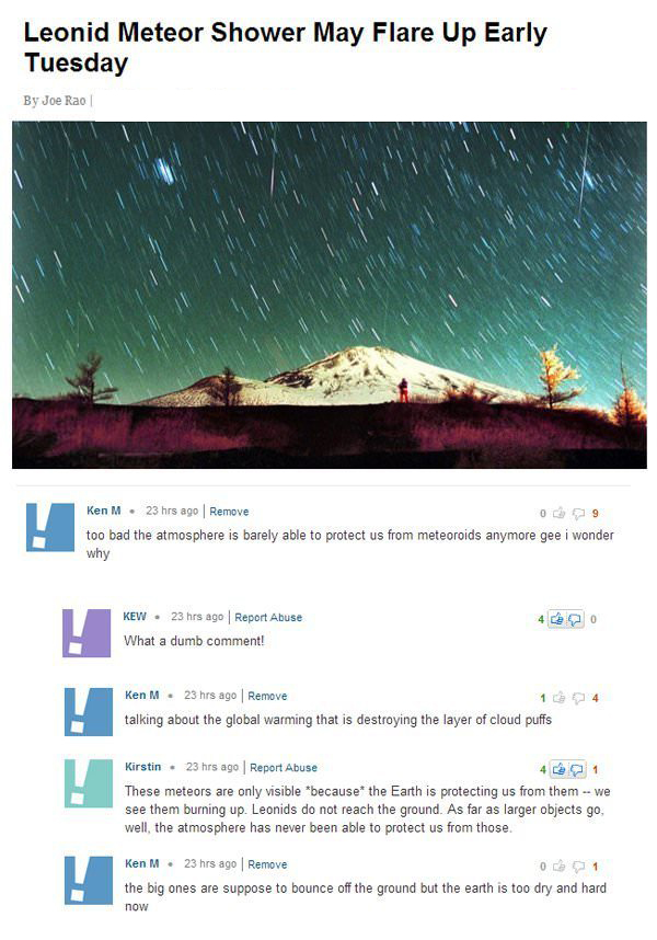 ken m politics - Leonid Meteor Shower May Flare Up Early Tuesday By Joe Rao Ken M. 23 hrs ago Remove too bad the atmosphere is barely able to protect us from meteoroids anymore gee i wonder why Kew. 23 hrs ago Report Abuse What a dumb comment! Ken M. 23 h