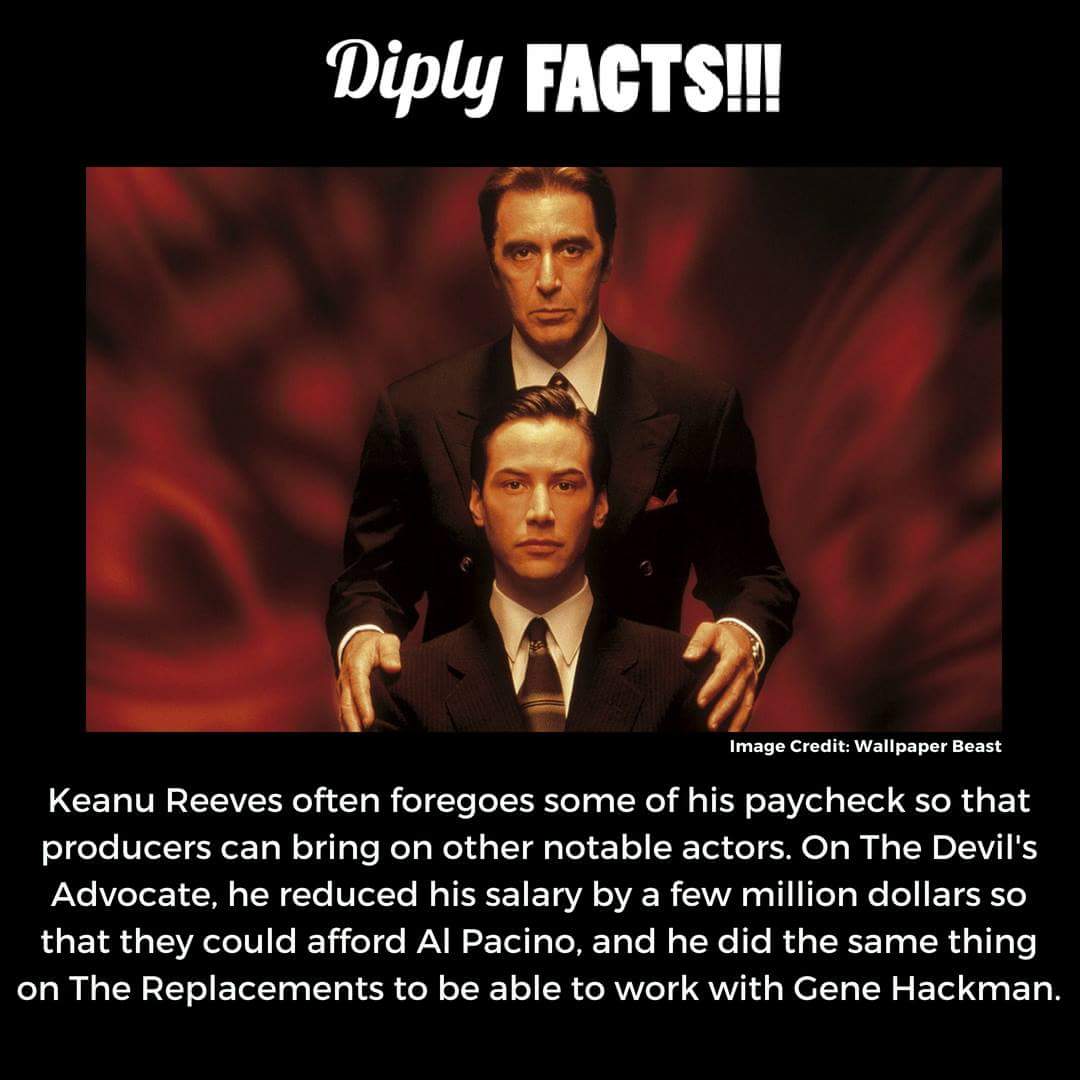 keanu reeves real life badass - Diply Facts!!! Image Credit Wallpaper Beast Keanu Reeves often foregoes some of his paycheck so that producers can bring on other notable actors. On The Devil's Advocate, he reduced his salary by a few million dollars so th
