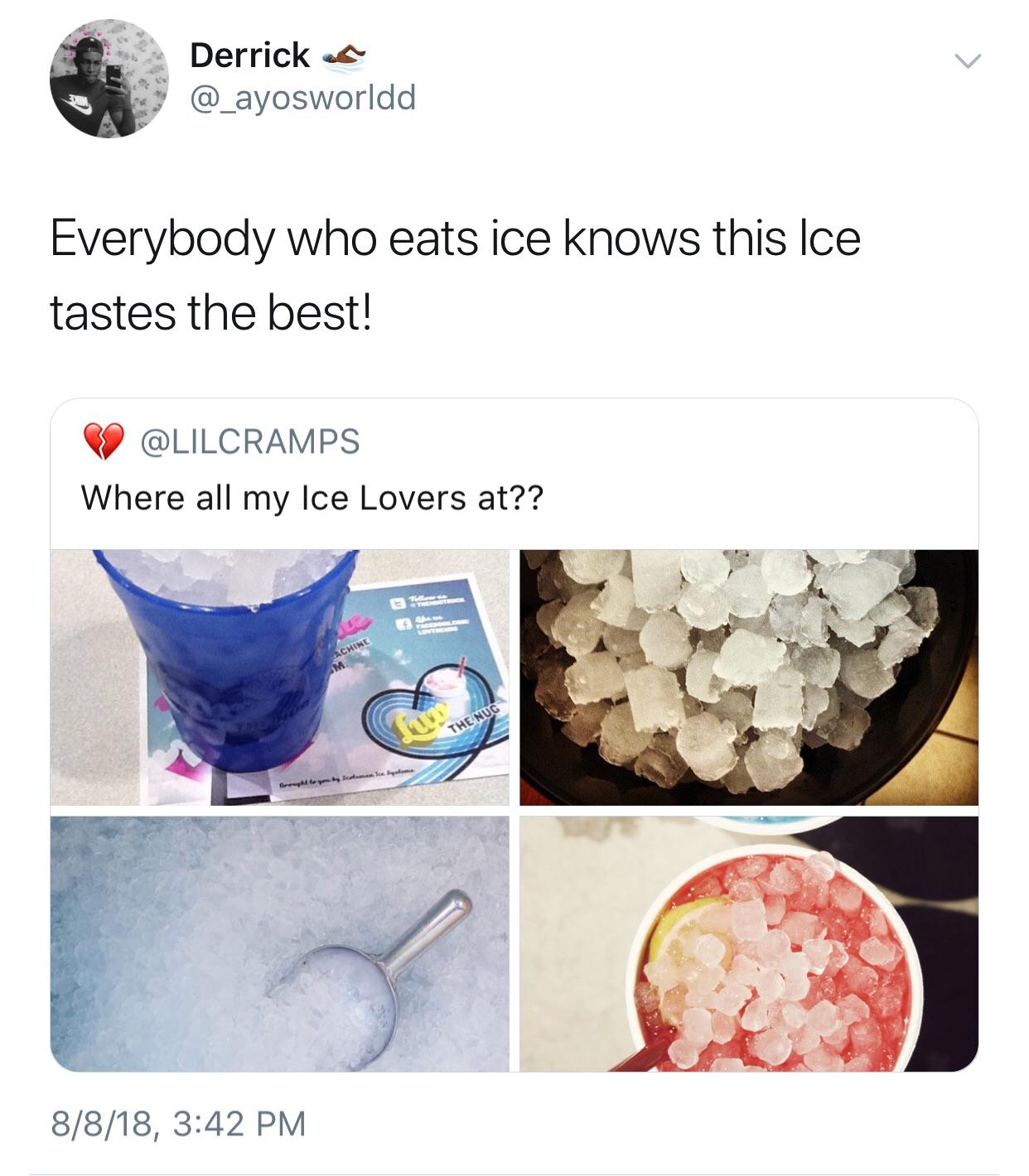 ice lovers - Derrick es Everybody who eats ice knows this Ice tastes the best! Where all my Ice Lovers at?? Achine The Nug 8818,