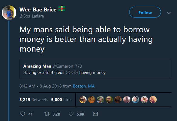 screenshot - WeeBae Brice My mans said being able to borrow money is better than actually having money Amazing Man Having excellent credit >>>> having money from Boston, Ma 2 0 00 3,219 5,000 O 41 0