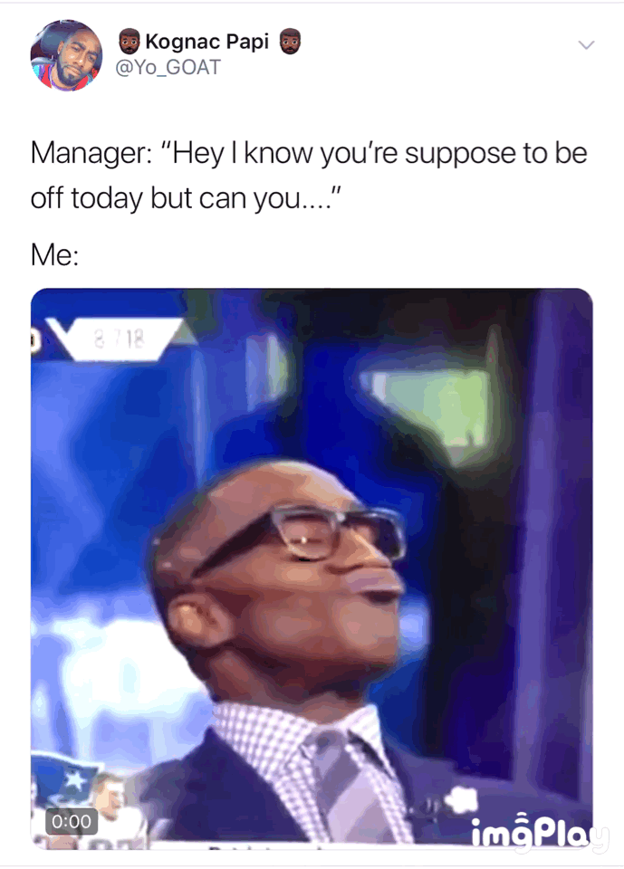 funny black memes gif - Kognac Papi Manager "Hey I know you're suppose to be off today but can you..." Me b1 impla