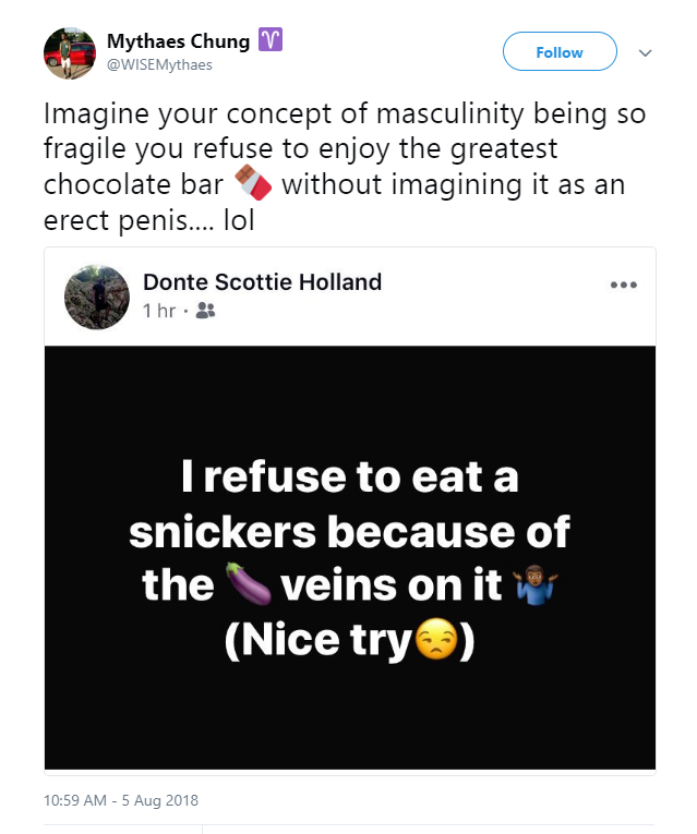 screenshot - Mythaes Chung c v Imagine your concept of masculinity being so fragile you refuse to enjoy the greatest chocolate bar without imagining it as an erect penis.... lol Donte Scottie Holland 1 hr. 'I refuse to eat a snickers because of the veins 