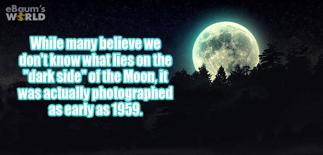 moon - eBaum's World While many believe we don't know what lies on the "dark side" of the Moon, it was actually photographed as early as 1959.