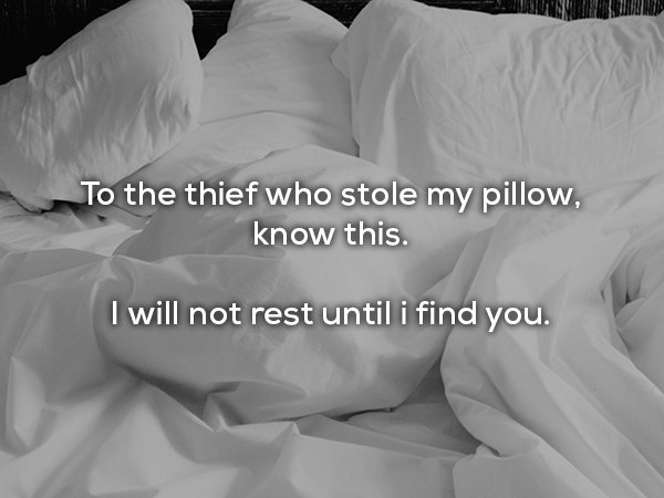 dad jokes - In To the thief who stole my pillow, know this. I will not rest until i find you.