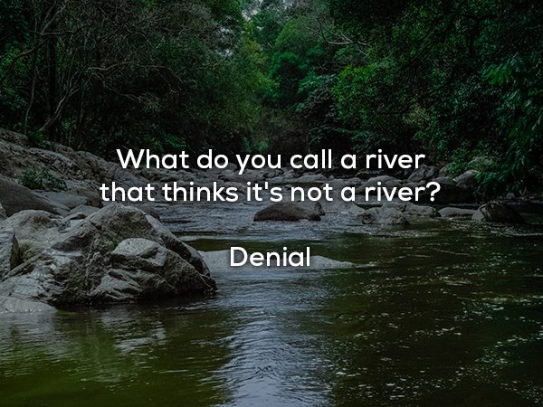 dad jokes - stream free - What do you call a river that thinks it's not a river? Denial