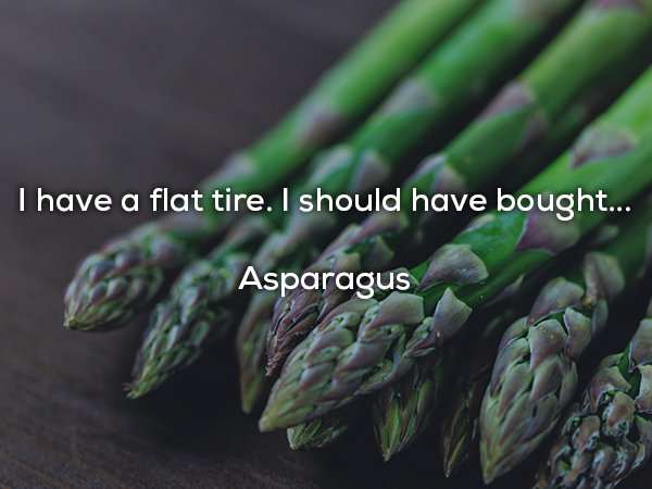 dad jokes - asparagus meaning - I have a flat tire. I should have bought... Asparagus