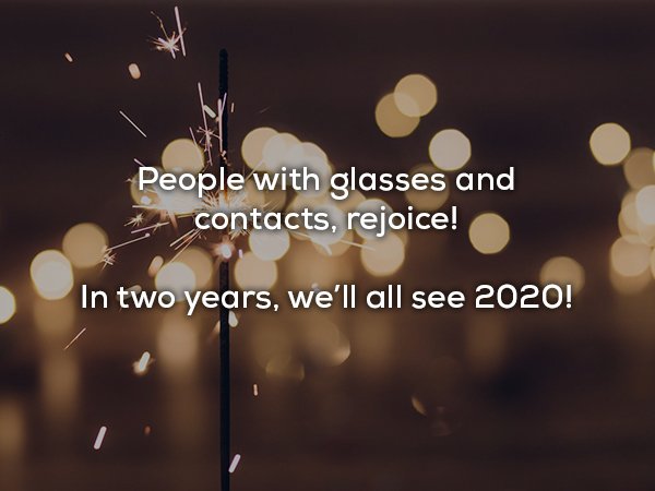 dad jokes - People with glasses and contacts, rejoice! In two years, we'll all see 2020!