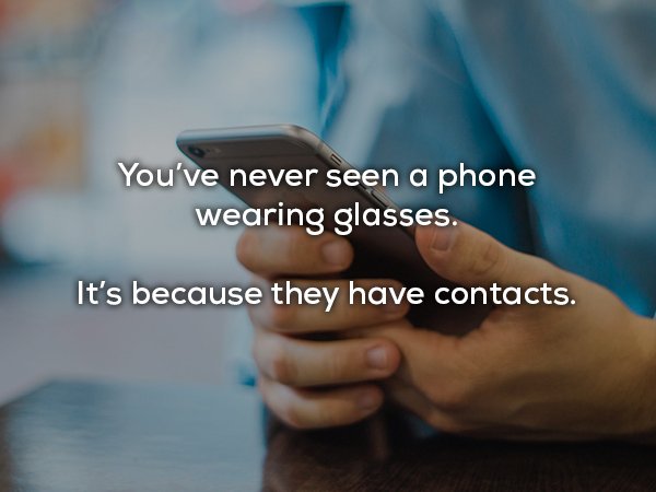 dad jokes - Mobile phone - You've never seen a phone wearing glasses. It's because they have contacts.
