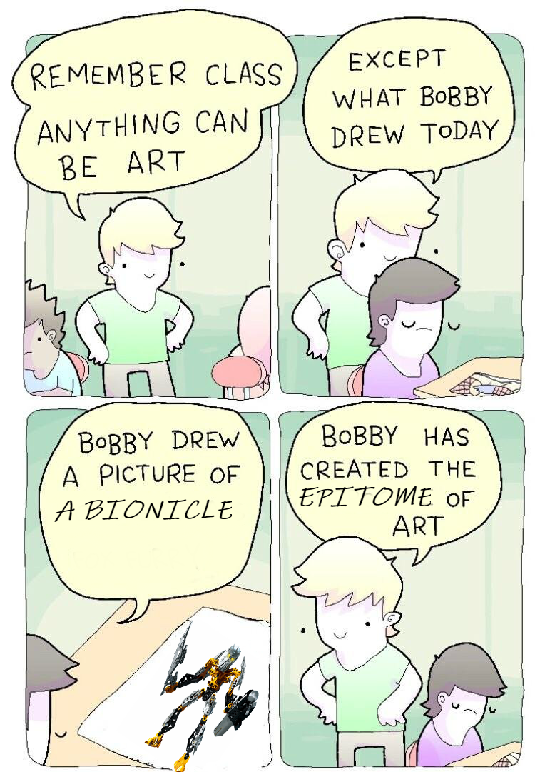 bobby has created the opposite of art - Remember Class Anything Can Be Art Except What Bobby Drew Today Bobby Drew A Picture Of A Bionicle Bobby Has Created The Epitome Of Art