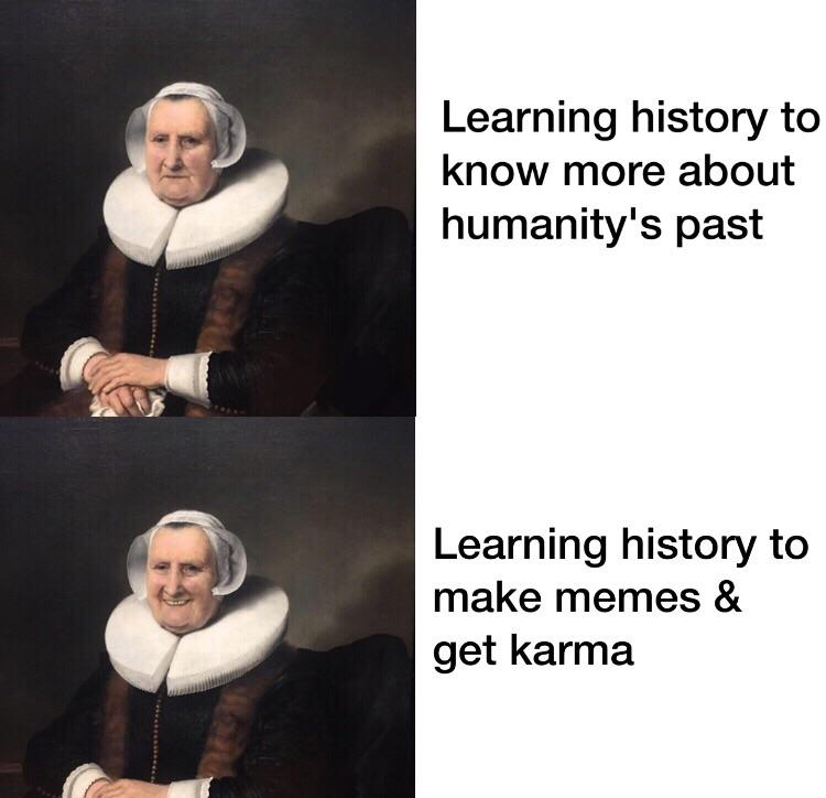 memes to impress your friends - Learning history to know more about humanity's past Learning history to make memes & get karma
