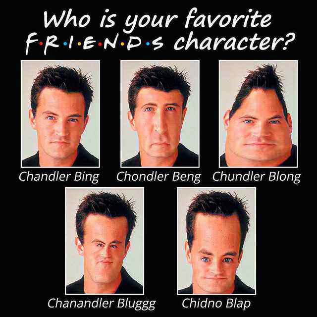 chandler bing meme - 'Who is your favorite F.R.L.E.N.D.s character? Chandler Bing Chondler Beng Chundler Blong Chanandler Bluggg Chidno Blap