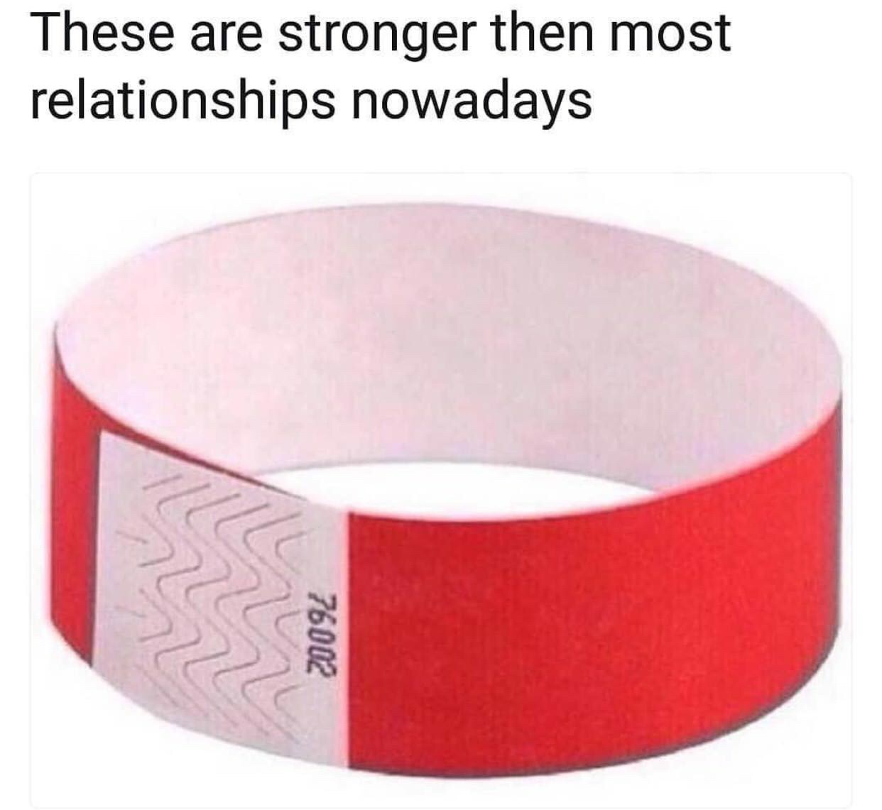 wristband meme - These are stronger then most relationships nowadays 76002