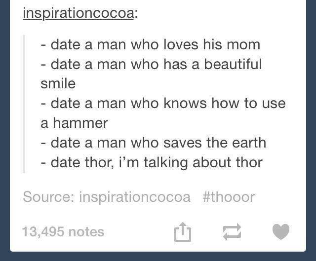 meme dating advice - inspirationcocoa date a man who loves his mom date a man who has a beautiful smile date a man who knows how to use a hammer date a man who saves the earth date thor, i'm talking about thor Source inspirationcocoa 13,495 notes