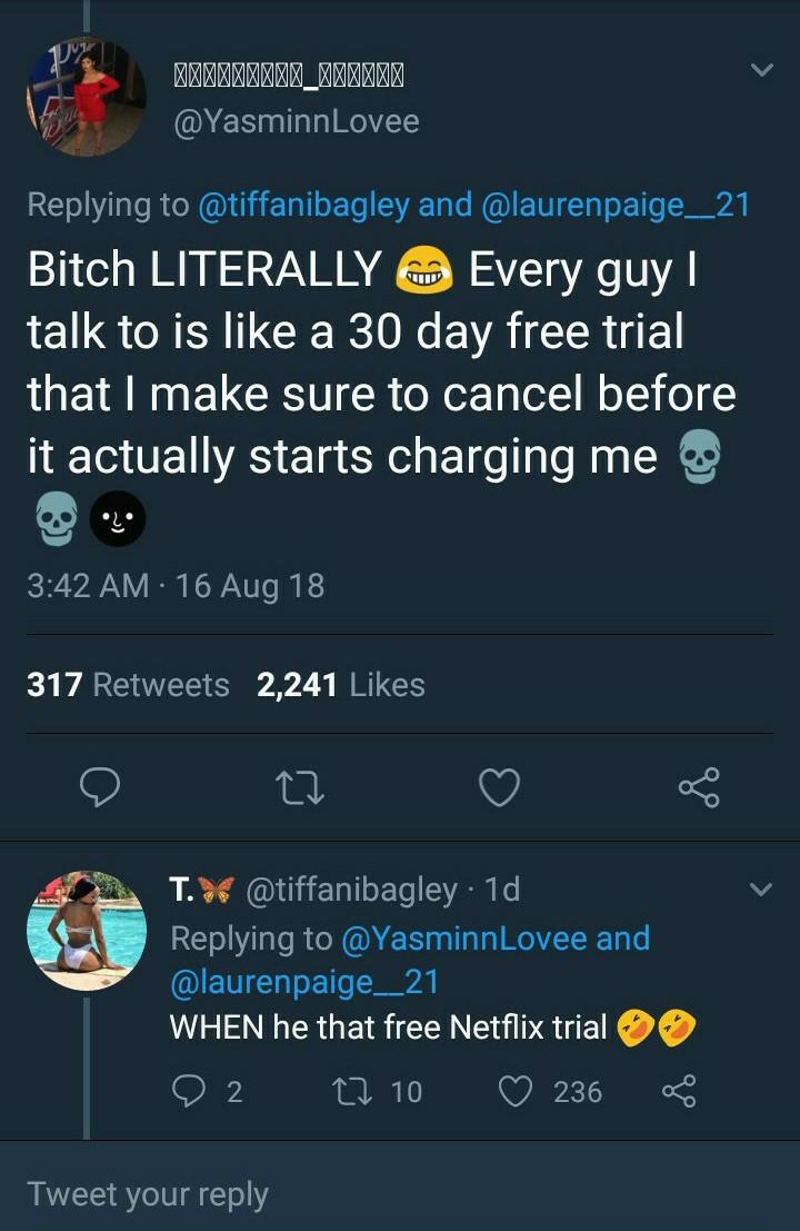 screenshot - '''''''''__''''' and Bitch Literally Every guy | talk to is a 30 day free trial that I make sure to cancel before it actually starts charging me 16 Aug 18 317 2,241 T. X . 10 and When he that free Netflix trial 102 27 10 236 88 Tweet your