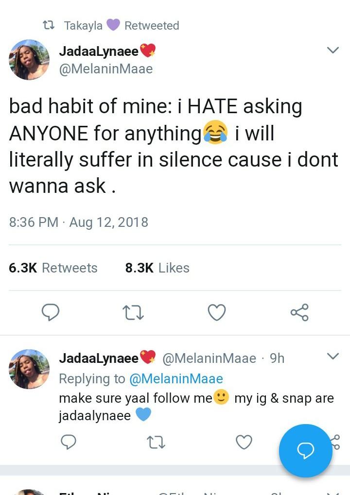 screenshot - Ii Takayla Retweeted JadaaLynaee bad habit of mine i Hate asking Anyone for anything i will literally suffer in silence cause i dont wanna ask. 2 JadaaLynaee 9h v make sure yaal me my ig & snap are jadaalynaee