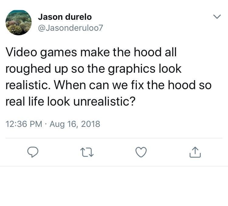angle - Jason durelo Video games make the hood all roughed up so the graphics look realistic. When can we fix the hood so real life look unrealistic?