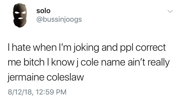 don t ask me what we are were friends meme - solo sobossinio Thate when I'm joking and ppl correct me bitch Iknowj cole name ain't really jermaine coleslaw 81218,