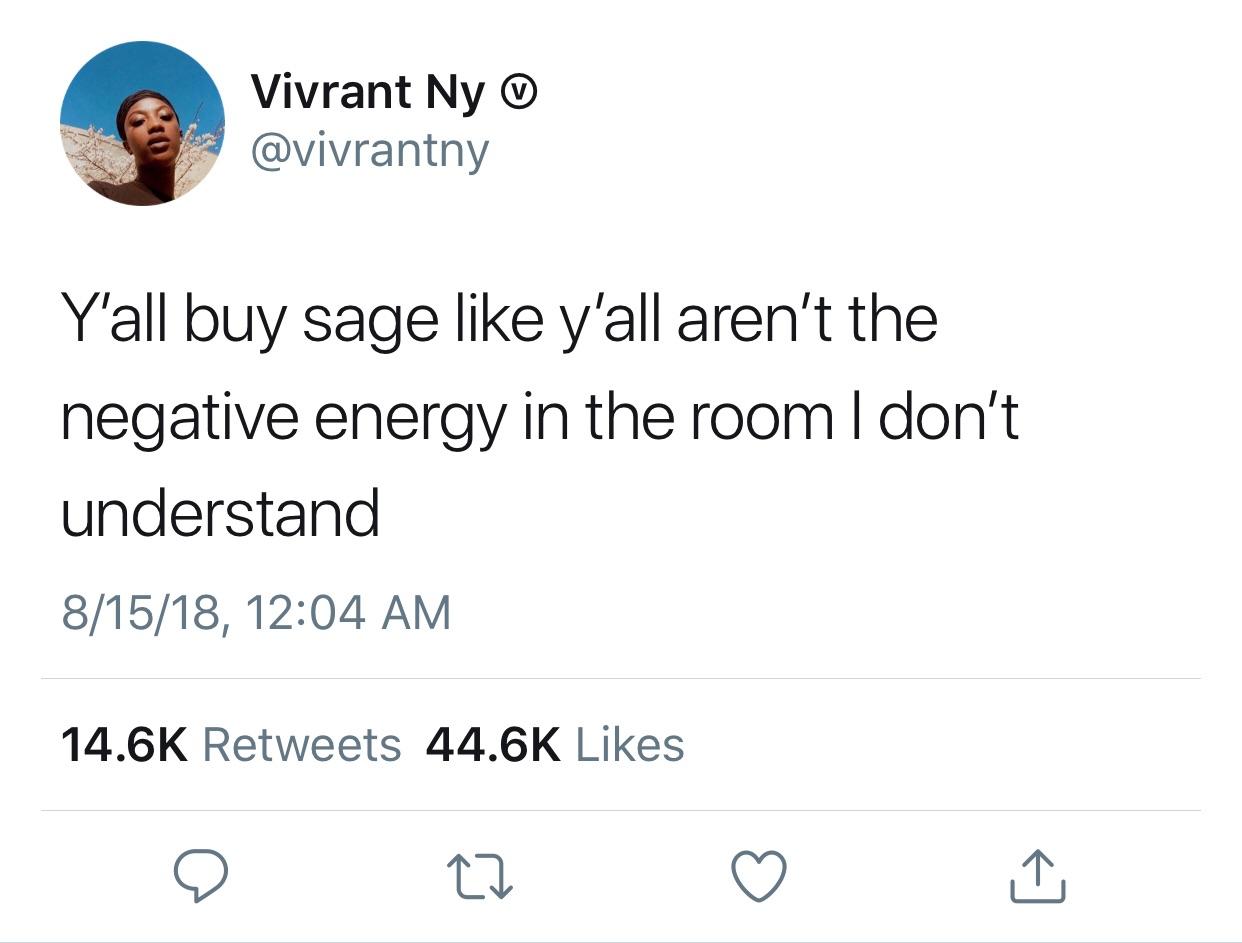 Vivrant Ny Wivrant Ny @ Y'all buy sage y'all aren't the negative energy in the room I don't understand 81518,
