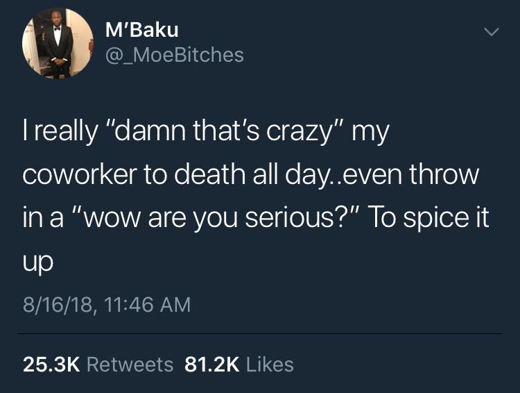 damn thats crazy meme - M'Baku "Bakulitches Treally "damn that's crazy" my coworker to death all day..even throw in a "wow are you serious?" To spice it up 81618,
