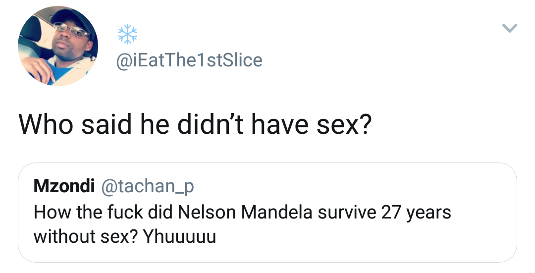 paper - Who said he didn't have sex? Mzondi How the fuck did Nelson Mandela survive 27 years without sex? Yhuuuuu