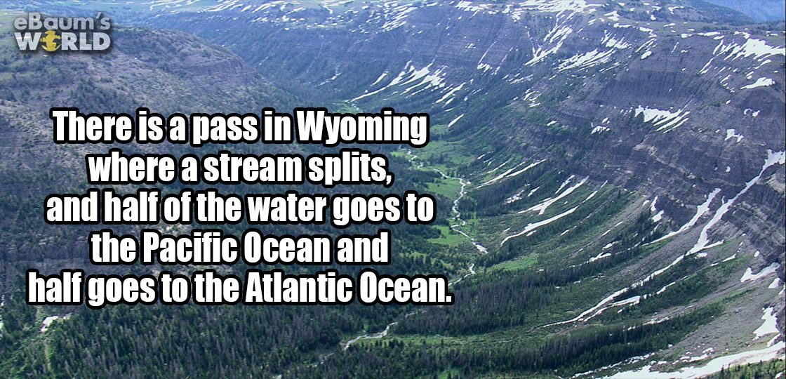 world's smallest violin - eBaum's World There is a pass in Wyoming where a stream splits, and half of the water goes to the Pacific Ocean and half goes to the Atlantic Ocean.