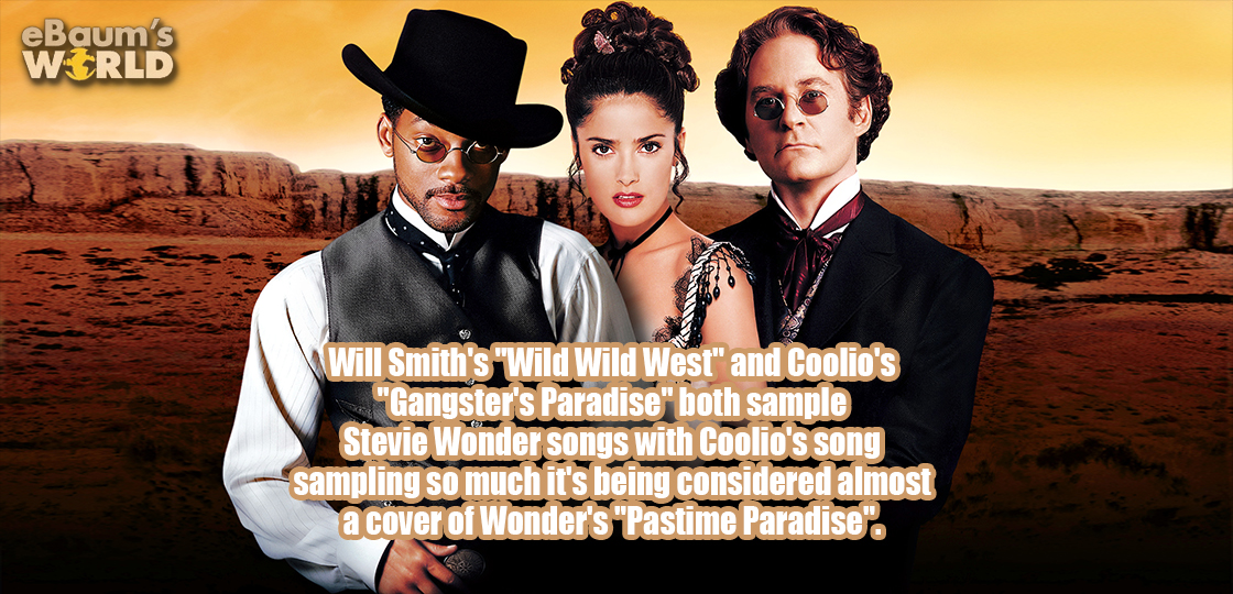 wild wild west - eBaum's World Will Smith's "Wild Wild West" and Coolio's "Gangster's Paradise" hoth sample Stevie Wonder songs with Coolio's song sampling so much its being considered almost a cover of Wonder's Pastime Paradise