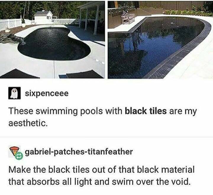 vantablack pool - sixpenceee These swimming pools with black tiles are my aesthetic gabrielpatchestitanfeather Make the black tiles out of that black material that absorbs all light and swim over the void.