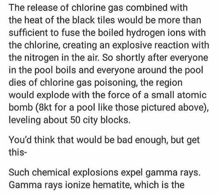 document - The release of chlorine gas combined with the heat of the black tiles would be more than sufficient to fuse the boiled hydrogen ions with the chlorine, creating an explosive reaction with the nitrogen in the air. So shortly after everyone in th
