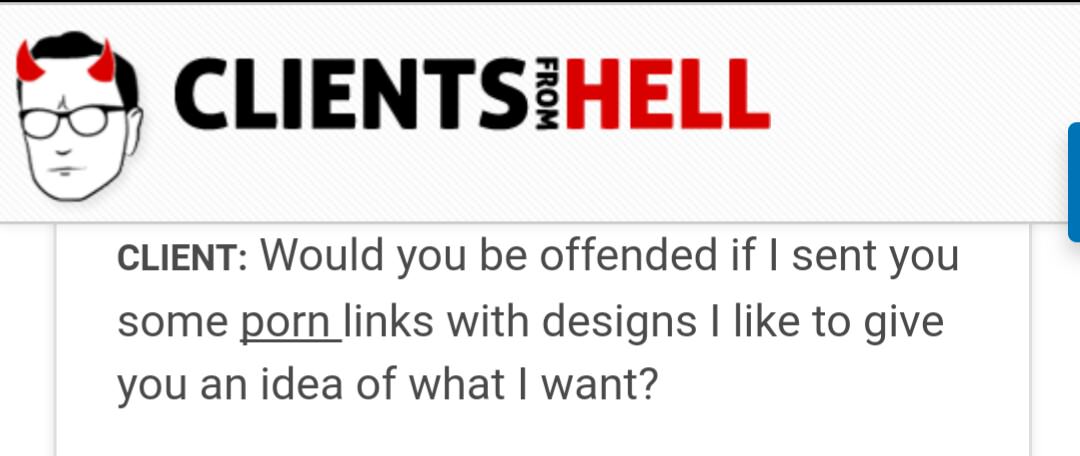 design - O Clientsihell From Client Would you be offended if I sent you some porn links with designs I to give you an idea of what I want?