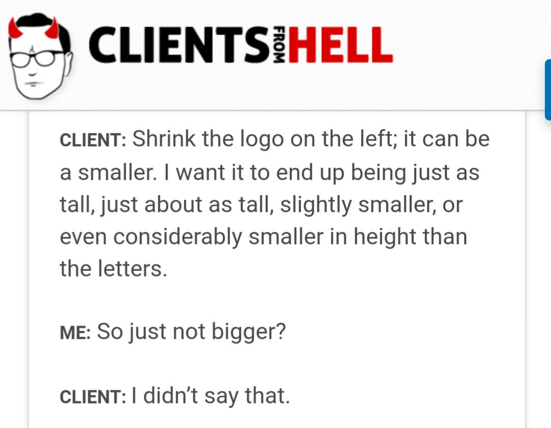 angle - Clientsihell From Client Shrink the logo on the left; it can be a smaller. I want it to end up being just as tall, just about as tall, slightly smaller, or even considerably smaller in height than the letters. Me So just not bigger? Client I didn'