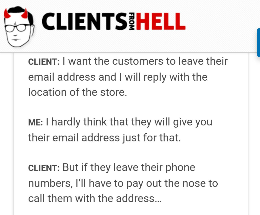 client - Ients Hell From Client I want the customers to leave their email address and I will with the location of the store. Me I hardly think that they will give you their email address just for that. Client But if they leave their phone numbers, I'll ha