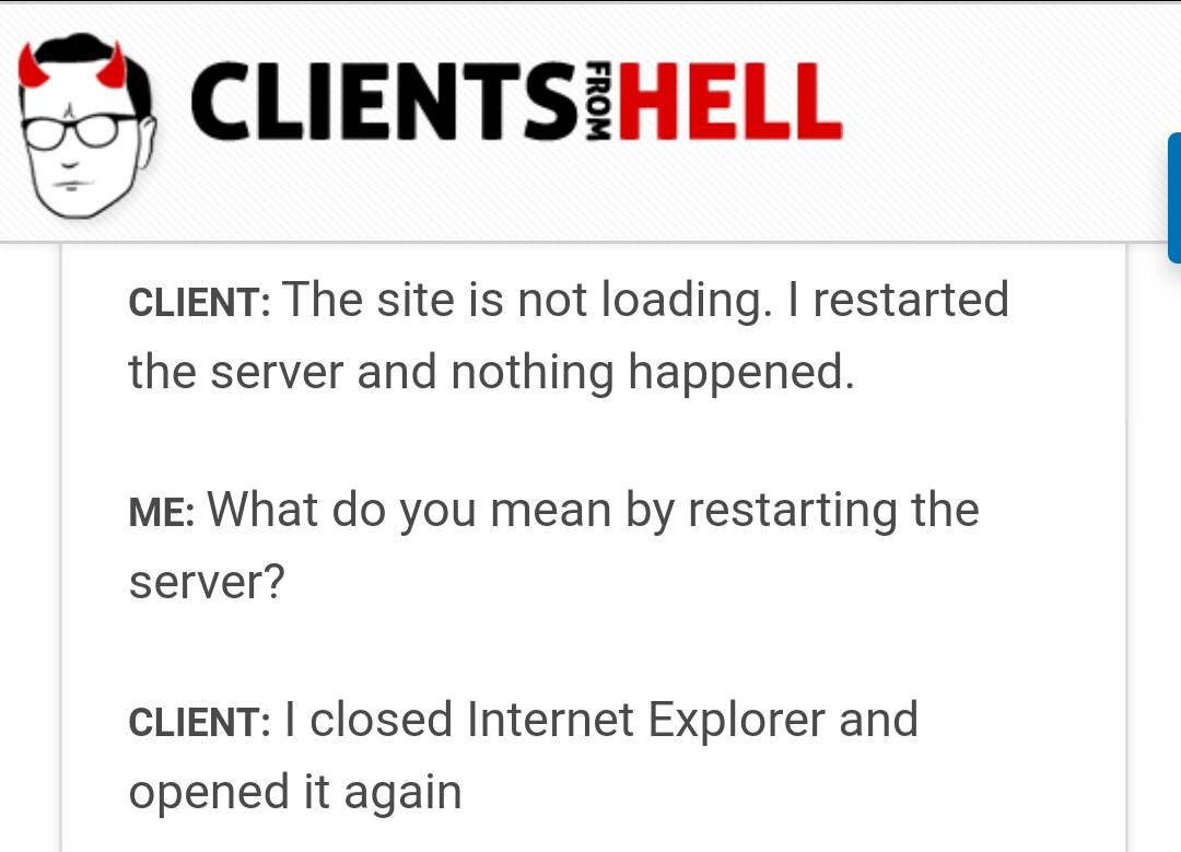 client - Clientsihell From Client The site is not loading. I restarted the server and nothing happened. Me What do you mean by restarting the server? Client I closed Internet Explorer and opened it again