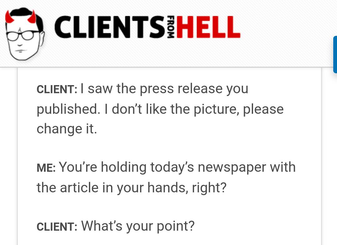 angle - Ents Hell From Client I saw the press release you published. I don't the picture, please change it. Me You're holding today's newspaper with the article in your hands, right? Client What's your point?