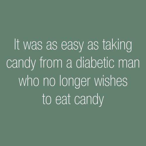 angle - It was as easy as taking candy from a diabetic man who no longer wishes to eat candy