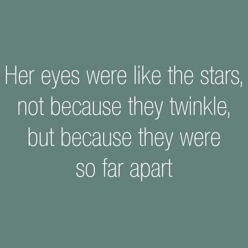 quotes - Her eyes were the stars, not because they twinkle, but because they were so far apart