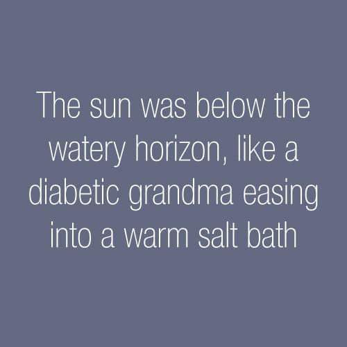 sky - The sun was below the watery horizon, a diabetic grandma easing into a warm salt bath