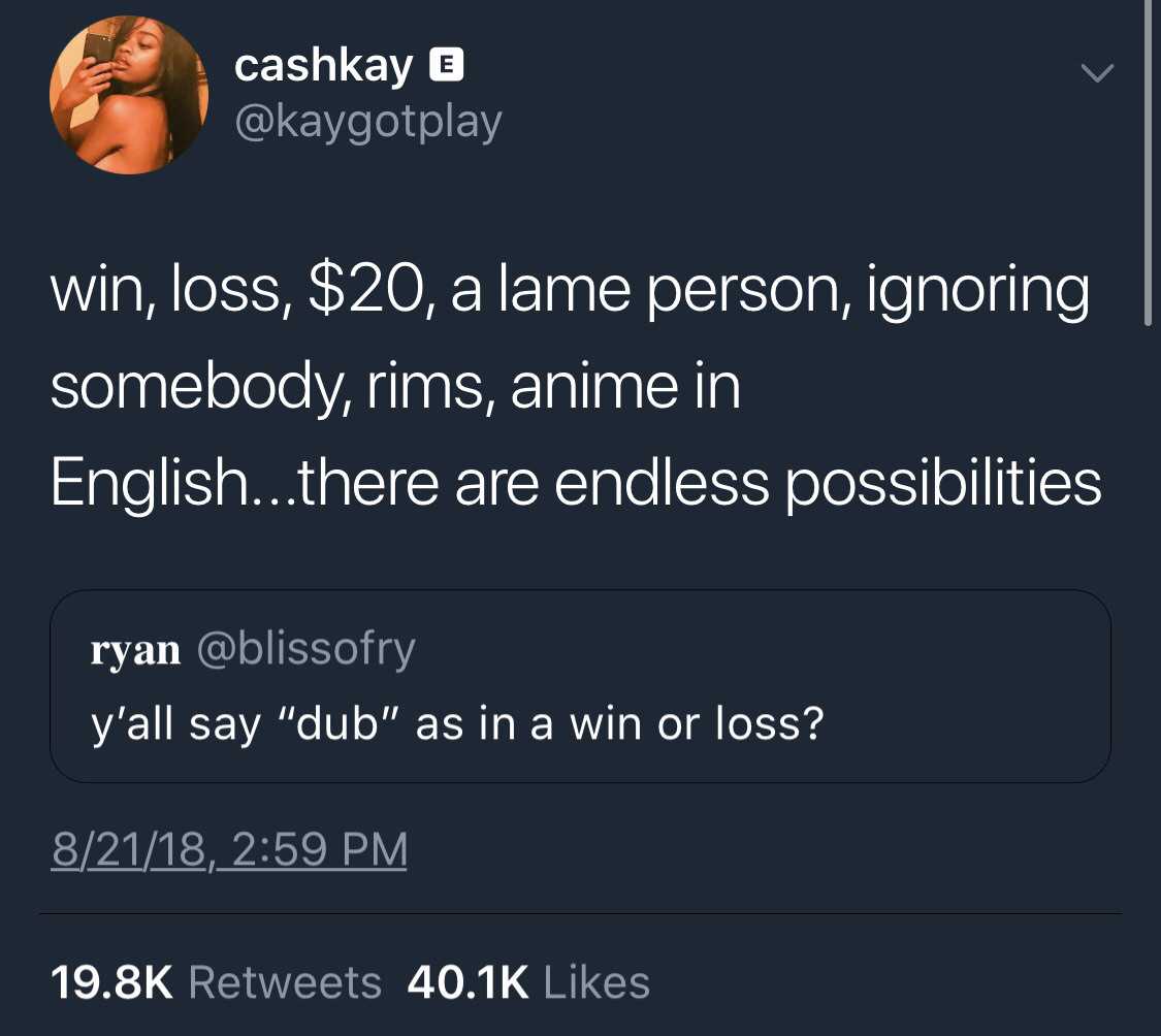 screenshot - cashkay E win, loss, $20, a lame person, ignoring somebody, rims, anime in English...there are endless possibilities ryan y'all say "dub" as in a win or loss? 82118,
