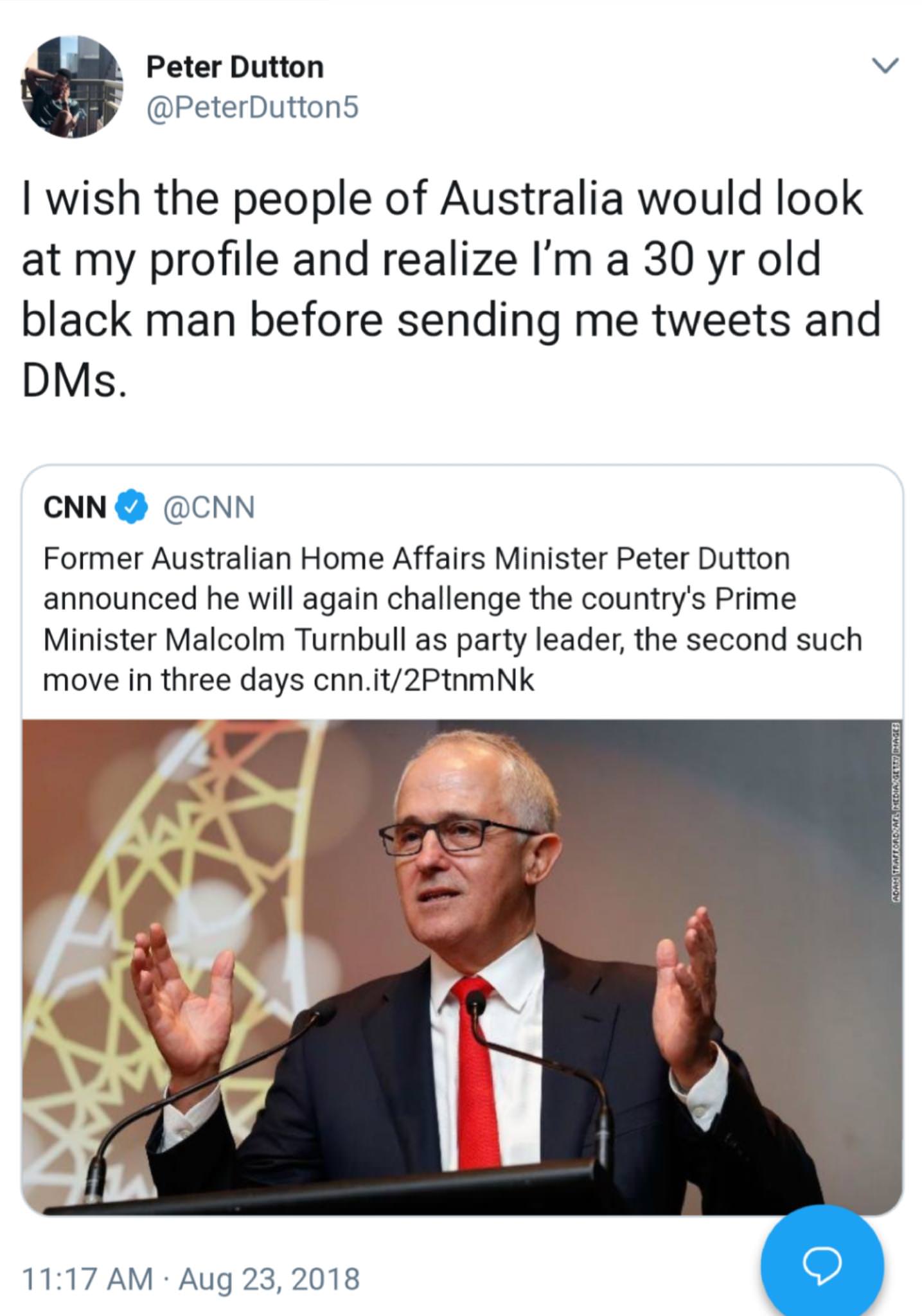 australian prime minister tweets - Peter Dutton I wish the people of Australia would look at my profile and realize I'm a 30 yr old black man before sending me tweets and DMs. Cnn Former Australian Home Affairs Minister Peter Dutton announced he will agai