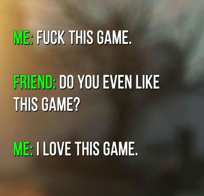 memes only gamers understand - Me Fuck This Game. Friend Do You Even This Game? Me I Love This Game.