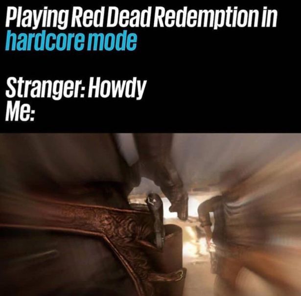 arm - Playing Red Dead Redemption in hardcore mode Stranger Howdy Me