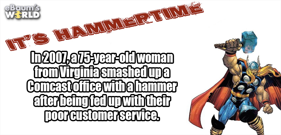 cartoon - eBaum's World It'S Hammertim In 2007, a75yearold woman from Virginia smashedupa Comcastoffice with a hammer after being fed up with their poor customer service.