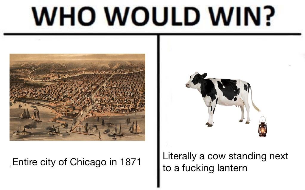 memes - would win chicago or cow - Who Would Win? Entire city of Chicago in 1871 Literally a cow standing next to a fucking lantern