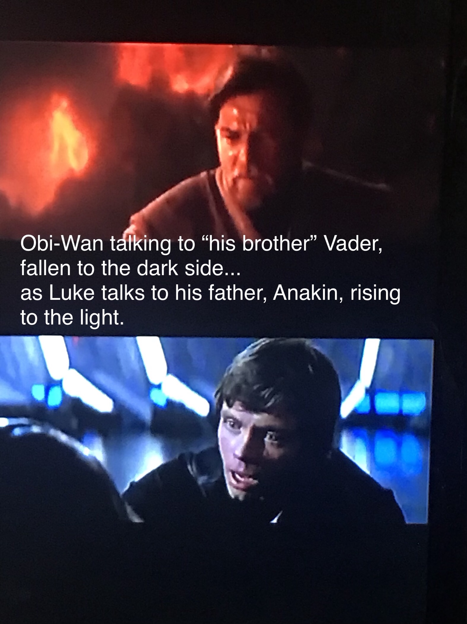 song - ObiWan talking to "his brother" Vader, fallen to the dark side... as Luke talks to his father, Anakin, rising to the light.