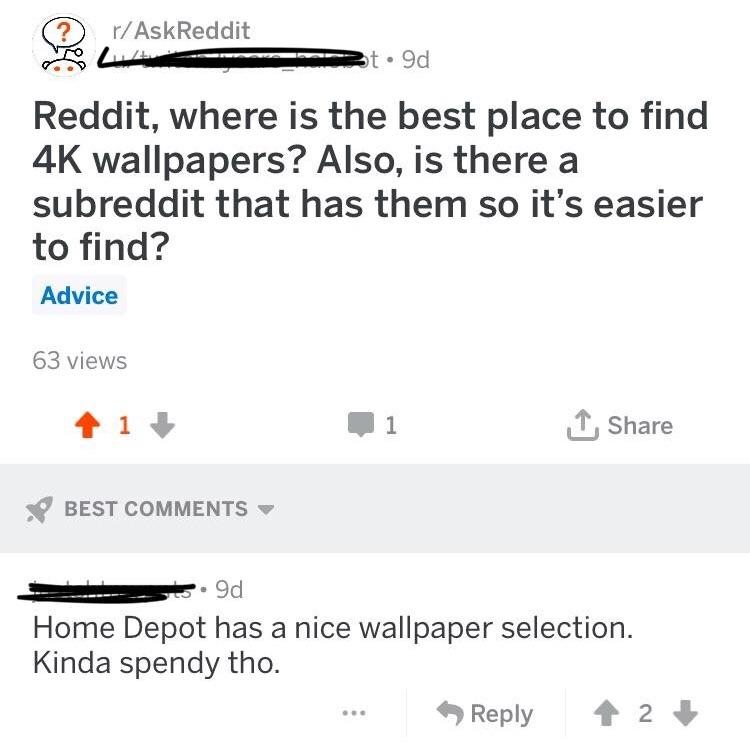friend zone twitter - o rAskReddit .9d Reddit, where is the best place to find 4K wallpapers? Also, is there a subreddit that has them so it's easier to find? Advice 63 views 1 1 Best Home Depot has a nice wallpaper selection. Kinda spendy tho. 2