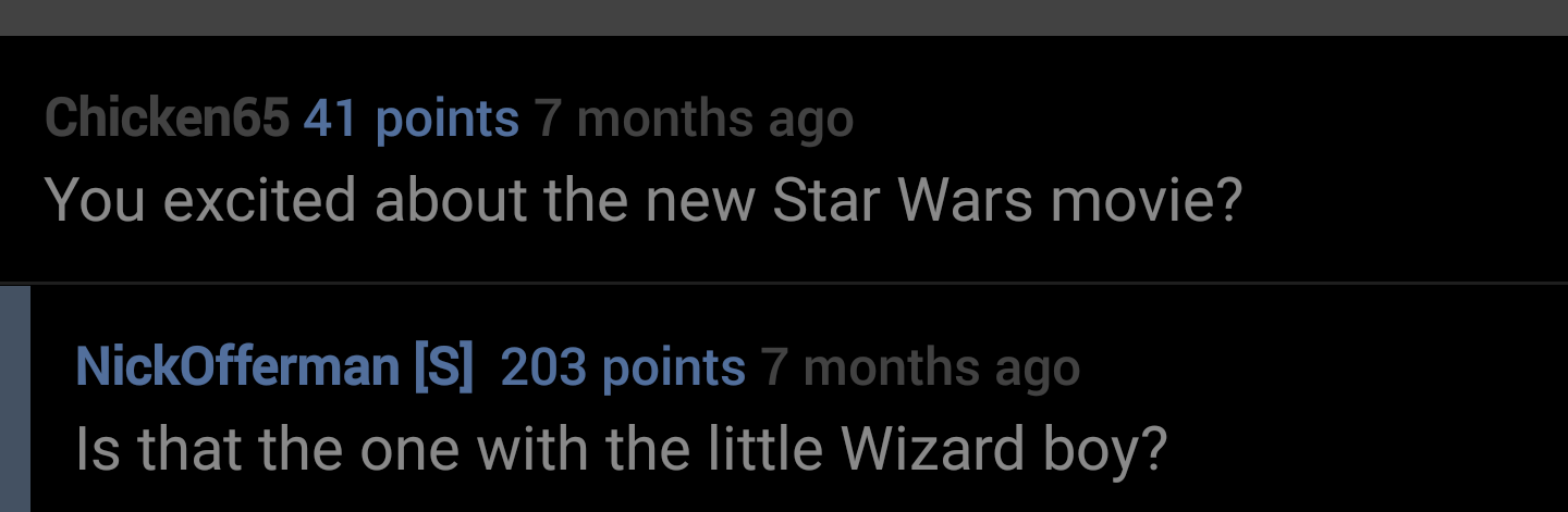 kahramanmaraşın kurtuluşu - Chicken65 41 points 7 months ago You excited about the new Star Wars movie? NickOfferman S 203 points 7 months ago Is that the one with the little Wizard boy?