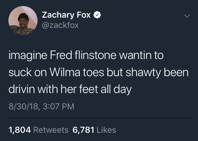 tweet - devil wears prada text post - Zachary Fox imagine Fred flinstone wantin to suck on Wilma toes but shawty been drivin with her feet all day 83018, 1,804 6,781