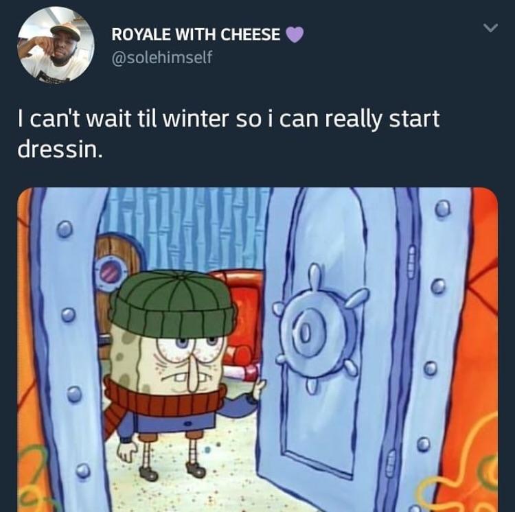 tweet - spongebob school memes - Royale With Cheese I can't wait til winter so i can really start dressin.