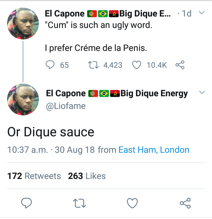 tweet - creme de la penis - El Capone O2 Big Dique E... 1d v "Cum" is such an ugly word. I prefer Crme de la Penis. 9 65 23 4,423 B El Capone O0 Big Dique Energy v Or Dique sauce a.m. 30 Aug 18 from East Ham, London 172 263